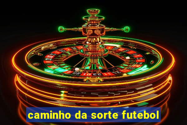 caminho da sorte futebol